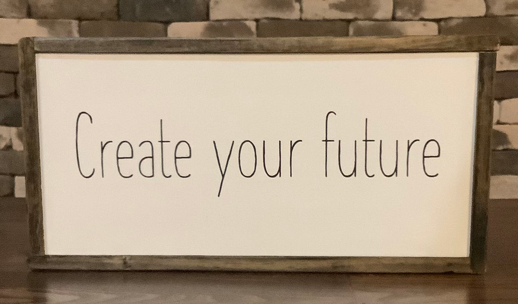 CREATE YOUR FUTURE WOOD SIGN